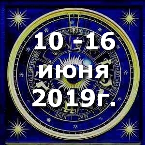 Гороскоп на неделю -с 10 по 16 июня 2019г