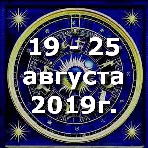 Гороскоп на неделю - с 19 по 25 августа 2019г