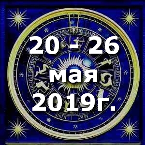 Гороскоп на неделю - с 20 по 26 мая 2019г