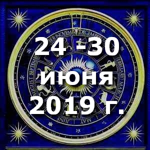 Гороскоп на неделю - с 24 по 30 июня 2019г